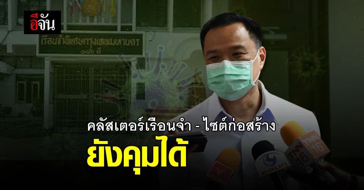 คลัสเตอร์เรือนจำ – ไซต์ก่อสร้างเขตหลักสี่ ยังควบคุมได้ ไม่ต้องเพิ่มมาตรการ