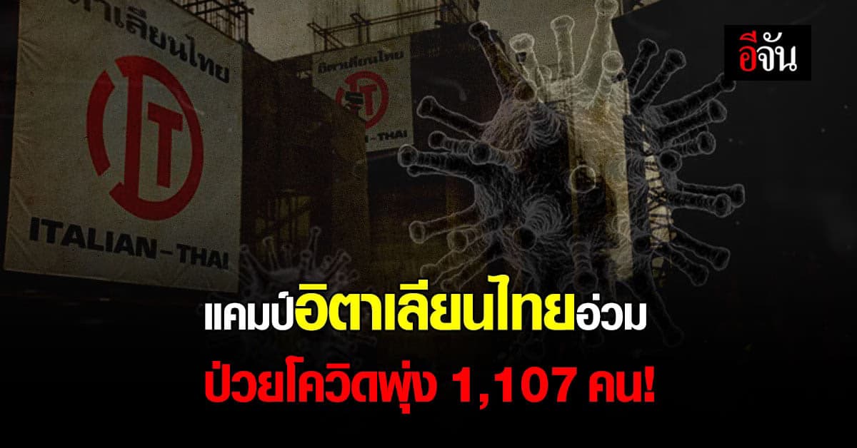 คลัสเตอร์แคมป์คนงาน อิตาเลียนไทยอ่วมไม่หยุด พบ ป่วยโควิดพุ่ง 1,107 คน