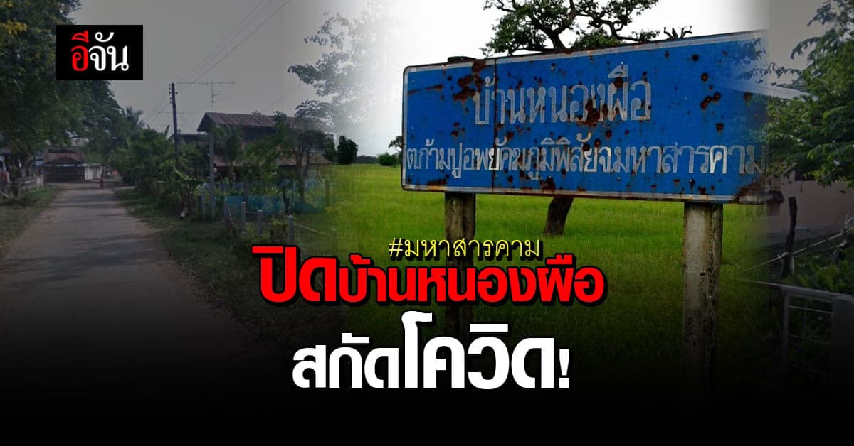 มหาสารคาม ประกาศปิดหมู่บ้าน บ้านหนองผือ สกัดโควิด!