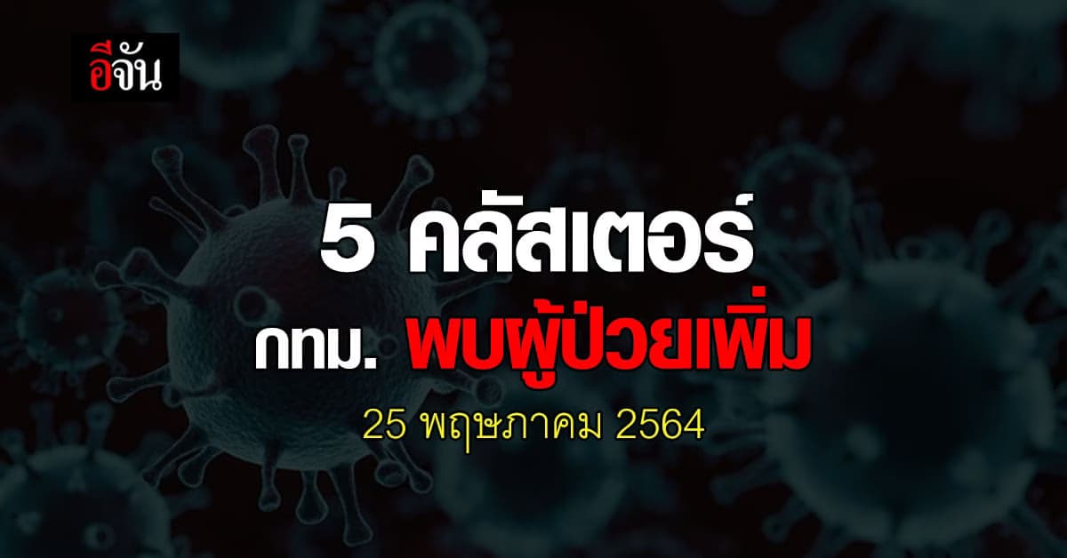 ศบค. เผย 5 คลัสเตอร์ กทม. พบผู้ป่วยเพิ่ม วันนี้ 25 พฤษภาคม 2564
