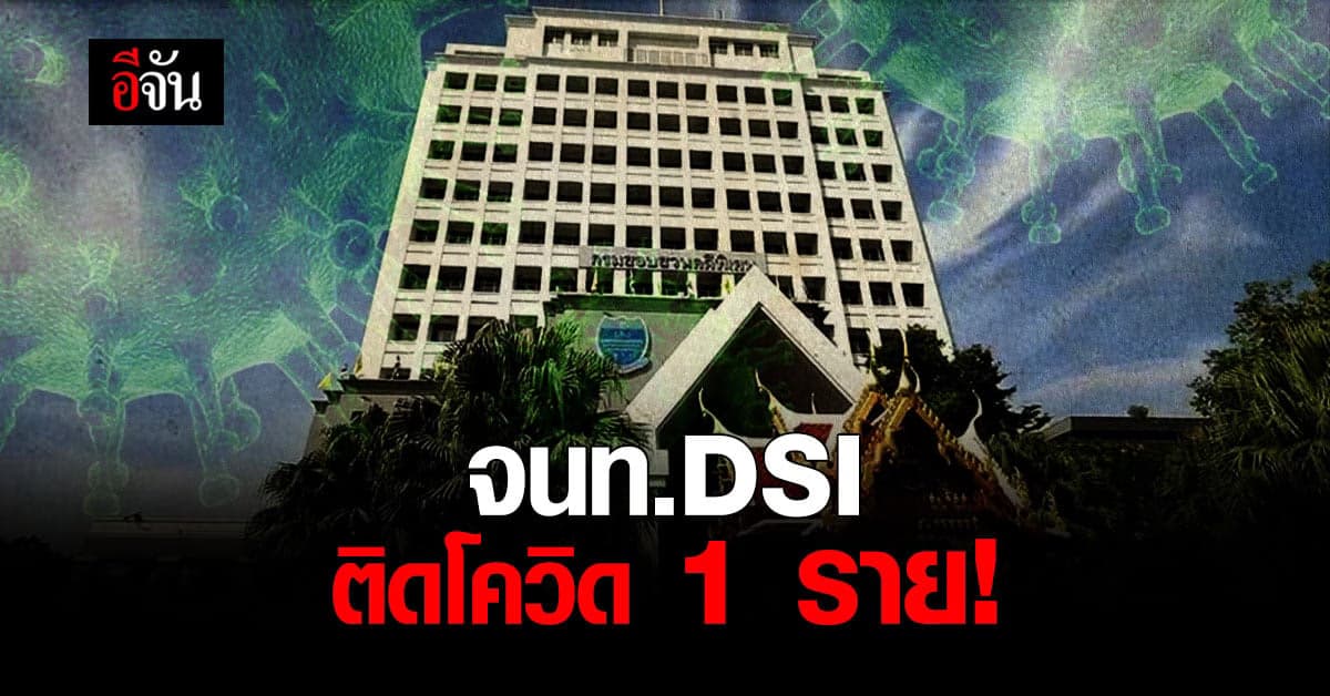 อธิบดีกรมสอบสวนคดีพิเศษ ( DSI ) เผย พบเจ้าหน้าที่ติดเชื้อโควิด 1 ราย!