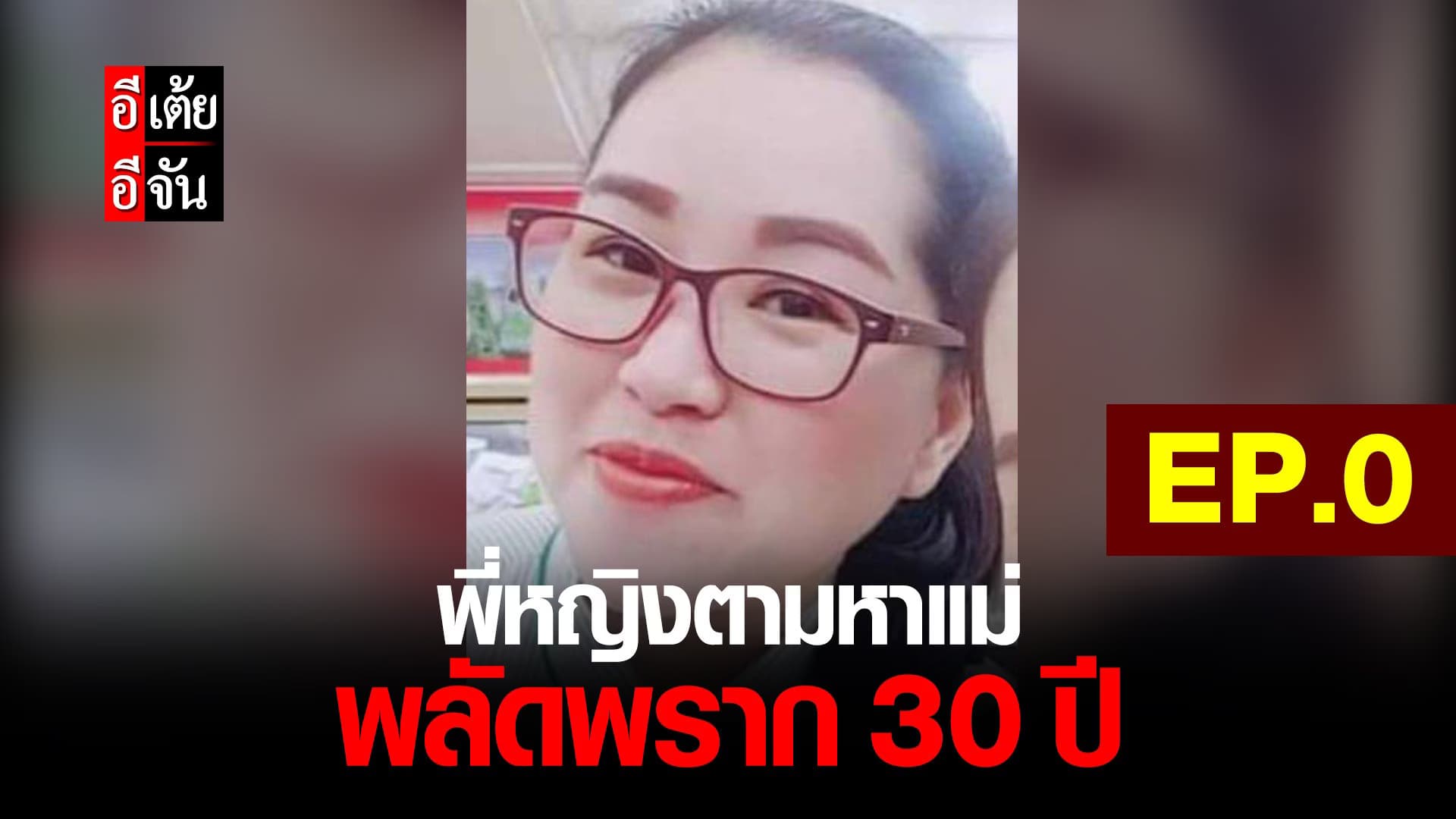 (Video) พี่หญิงตามหาแม่ พลัดพราก 30 ปี EP.0