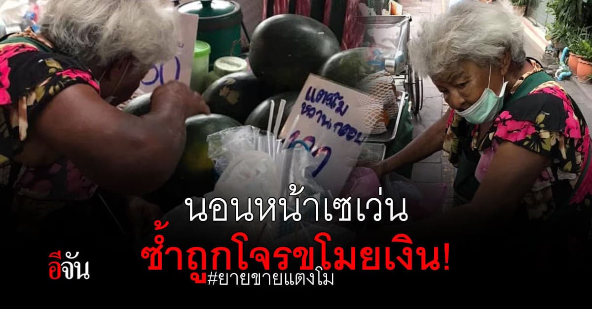 เภสัชฯ หญิง โพสต์ ยายขายแตงโม ไม่มีบ้าน นอนหน้าเซเว่น ซ้ำ ถูกโจรขโมยเงิน