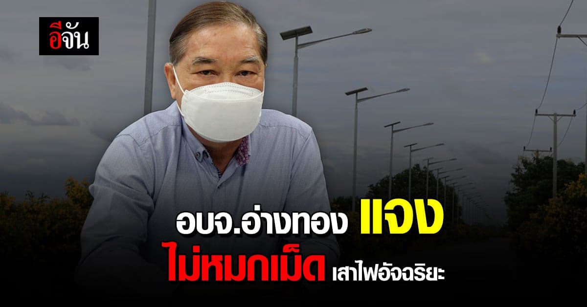 นายก อบจ.อ่างทอง แจง เสาไฟฟ้าพลังงานแสงอาทิตย์ โปร่งใส ไม่หมกเม็ด