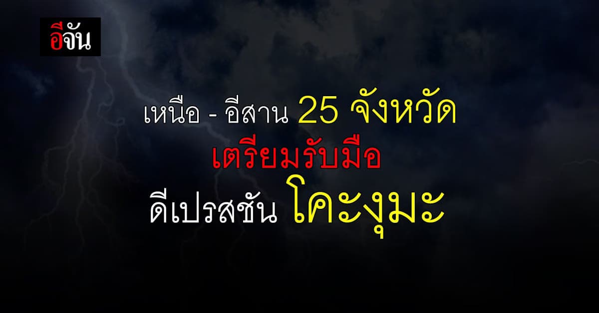 อุตุ เตือน เหนือ – อีสาน 25 จังหวัด เตรียมรับมือ พายุดีเปรสชัน โคะงุมะ
