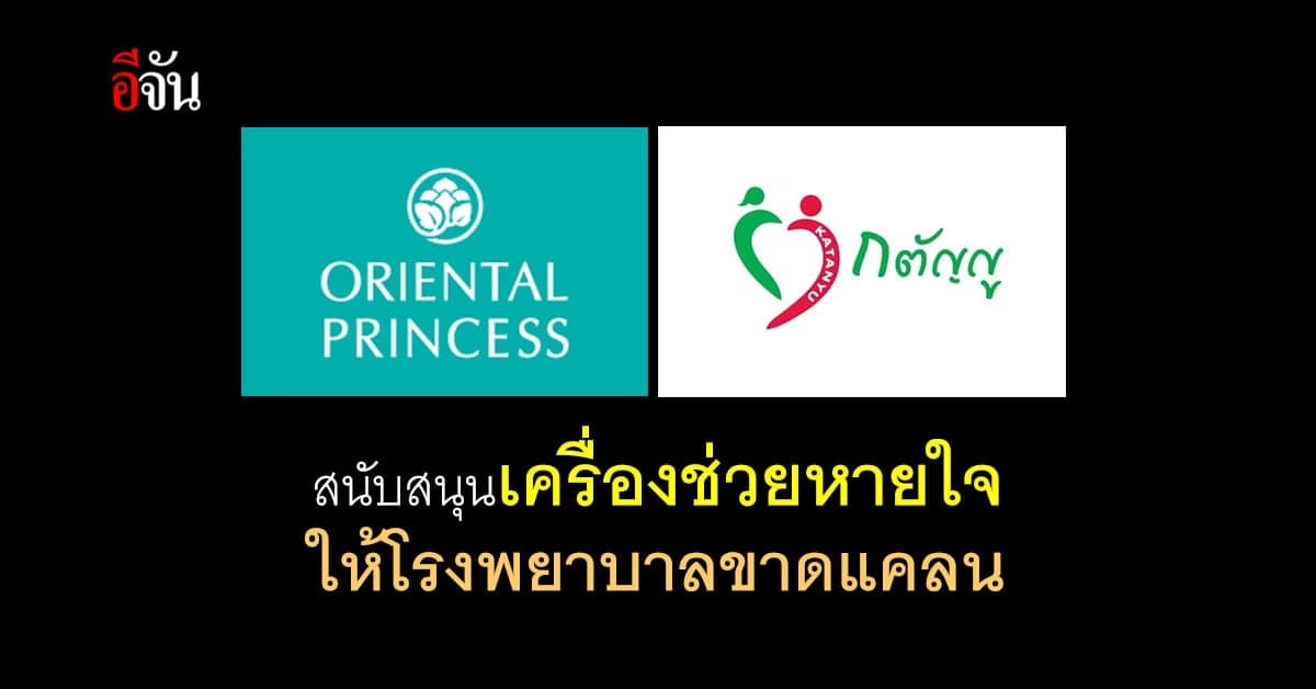 โอเรียนทอล พริ้นเซส – กตัญญู สนับสนุนของใช้จำเป็น และ เครื่องช่วยหายใจให้ โรงพยาบาลขาดแคน เป็นกำลังใจ สู้โควิด