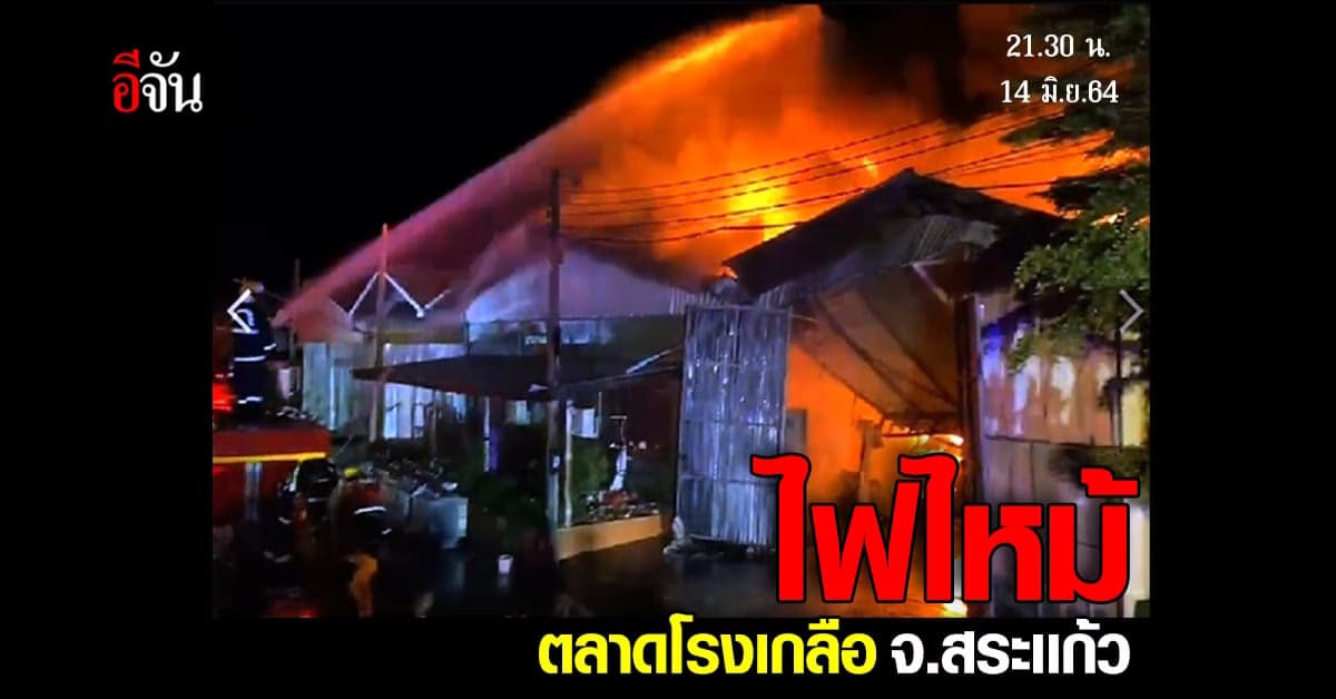 Live Blog : เกาะติด เหตุไฟไหม้ ตลาดโรงเกลือ สระแก้ว