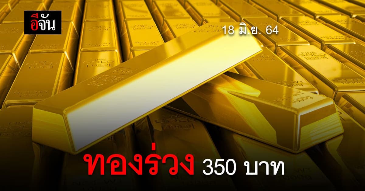 เปิดตลาด ราคาทองวันนี้ 18 มิ.ย. 64 ทองลง 350 บาท