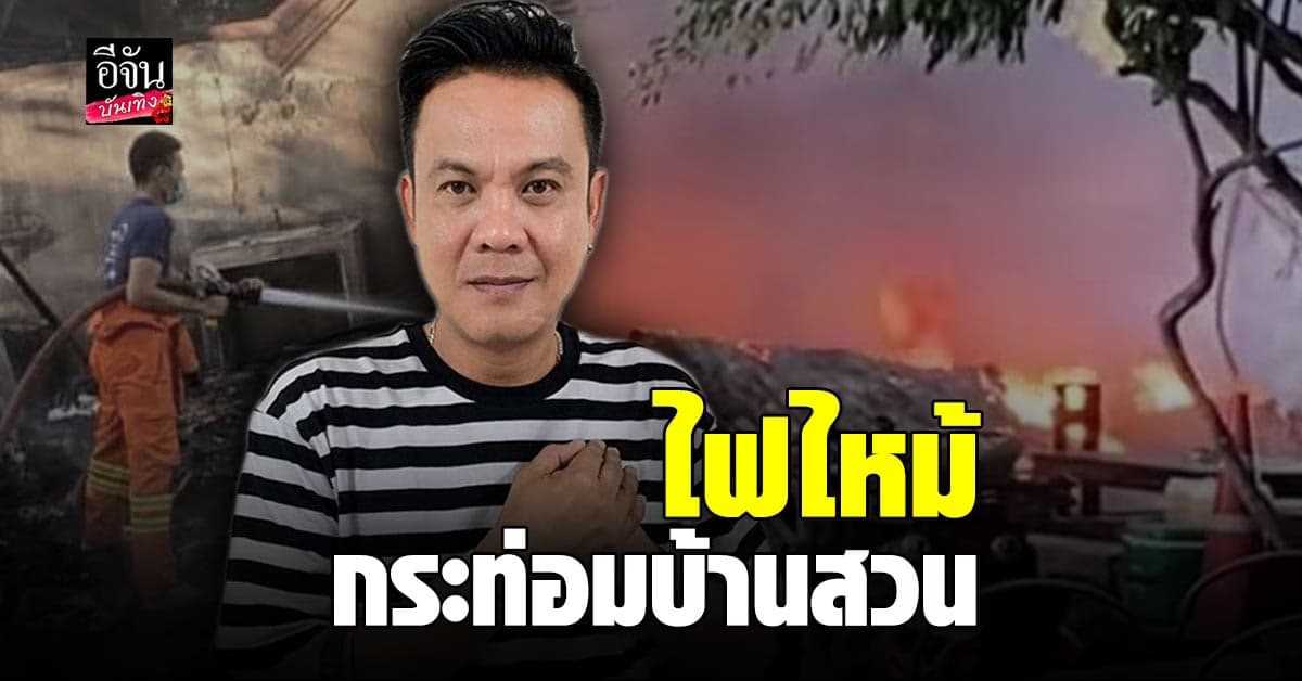 ไฟไหม้กระท่อมบ้านสวน  เจี๊ยบ เชิญยิ้ม ทุกอย่างถูกไหม้ วอดไม่เหลือชิ้นดี