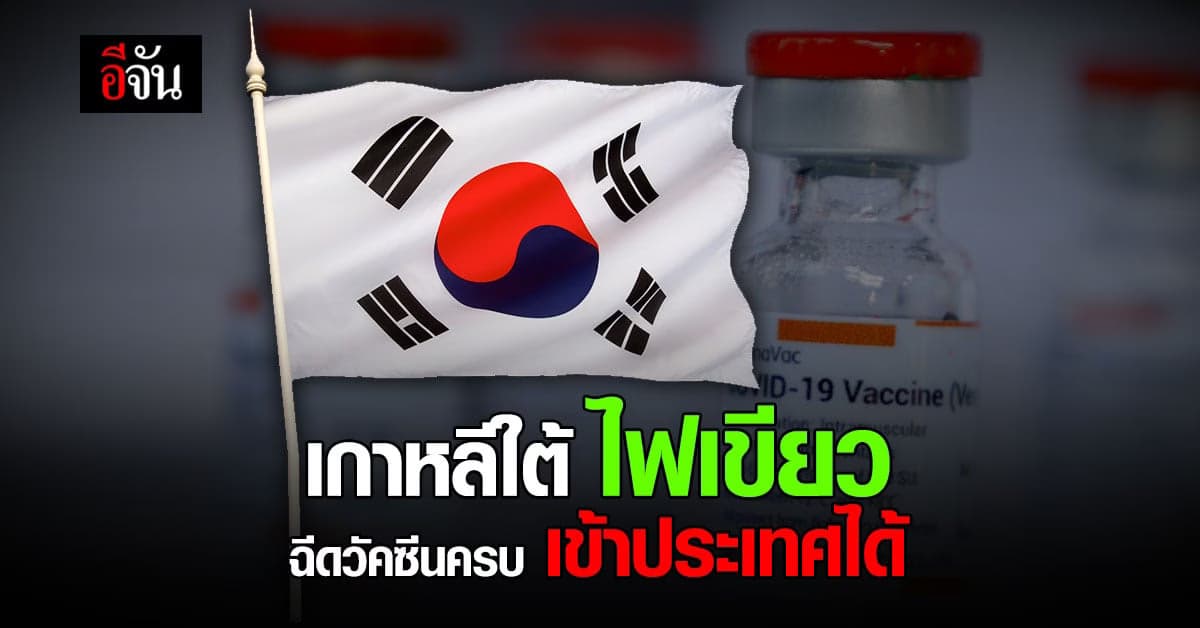 ข่าวดี! เกาหลีใต้ ไฟเขียว 1 กรกฎาคม 2564 อนุญาตให้ ผู้ฉีดวัคซีน ครบโดส เข้าประเทศได้ ไม่ต้องกักตัว