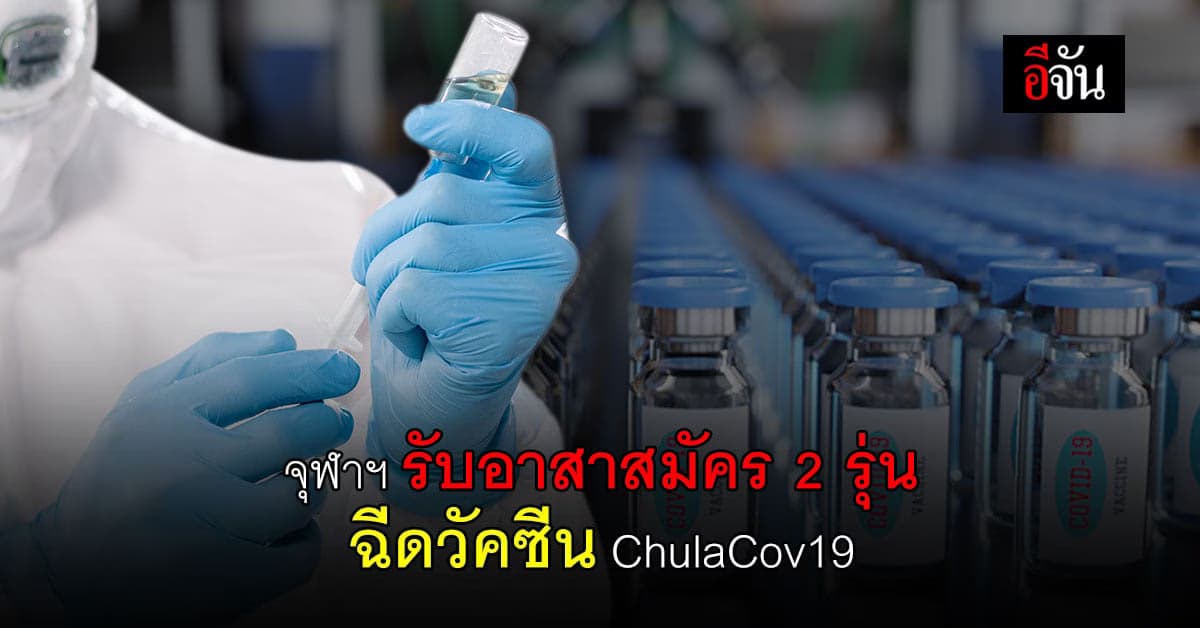 จุฬาฯ ประกาศรับอาสาสมัคร 2 รุ่น ฉีดวัคซีน ChulaCov19 เริ่มฉีดปลายเดือน ส.ค. 64