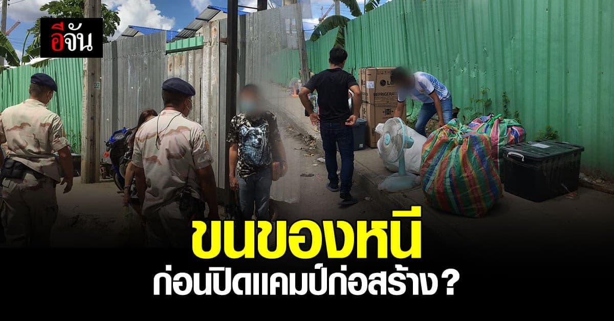 ชาวบ้านรีบเเจ้งตำรวจ หลังพบคนงาน ขนของ ออกจากเเคมป์ก่อสร้างซิโนไทย