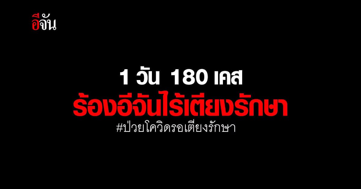 ร้องอีจัน ป่วยโควิดรอเตียงรักษา 1 วัน 180 เคส รอเตียงอย่างไร้ความหวัง…