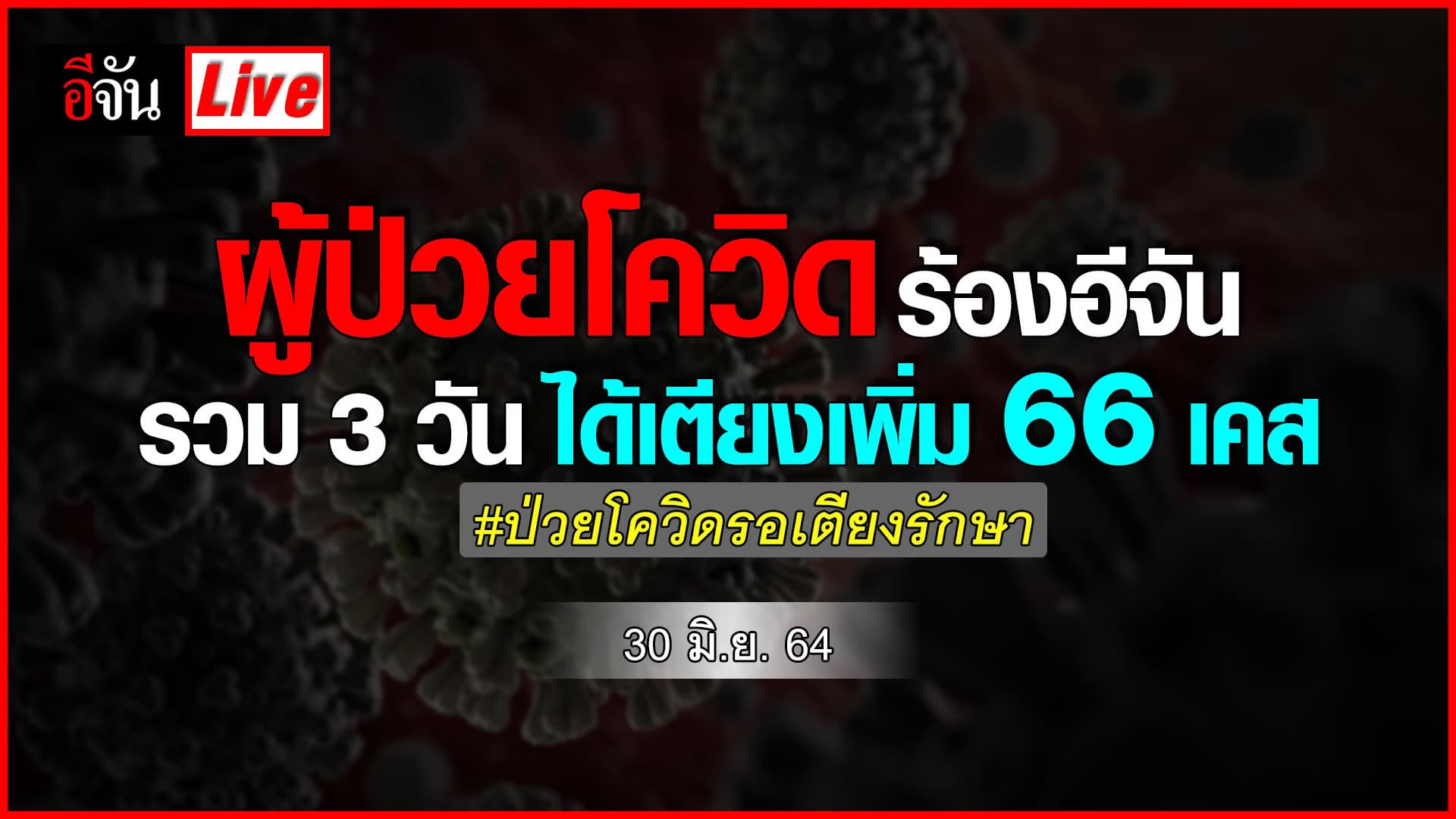 (Video) Live อัปเดต ร้องเรียนอีจัน ผู้ป่วยโควิดรอเตียงรักษา 30 มิ.ย. 64
