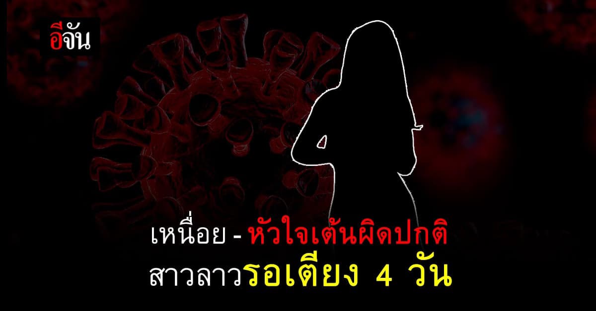 สาวลาว ป่วยโควิด อยู่บ้านตัวคนเดียว รอเตียง 4 วัน เริ่มเหนื่อย หัวใจเต้นผิดปกติ