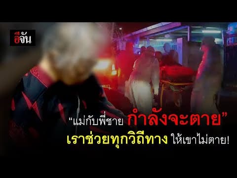 (Video) “แม่กับพี่ชาย กำลังจะตาย” เราช่วยทุกวิถีทาง ให้เขาไม่ตาย!