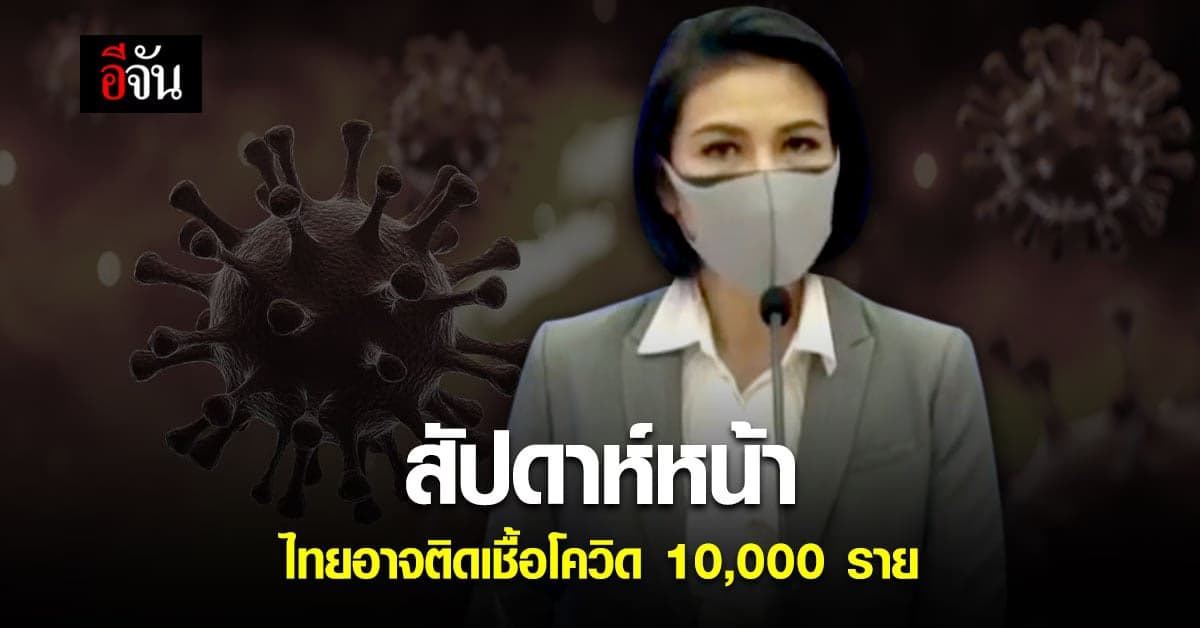 ศบค. คาดการณ์ สัปดาห์หน้า ไทยติดเชื้อโควิด อาจทะลุ 10,000 ราย