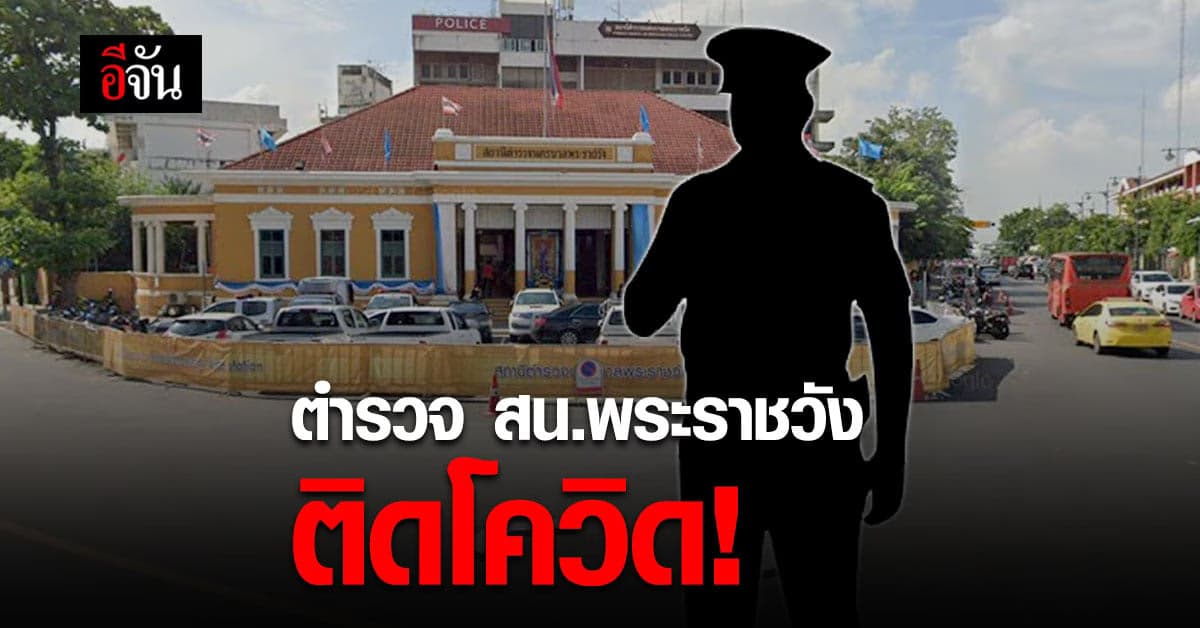 ตำรวจ สน.พระราชวัง ติดโควิด 7 ราย – สั่งกักตัวตำรวจอีก 37 ราย
