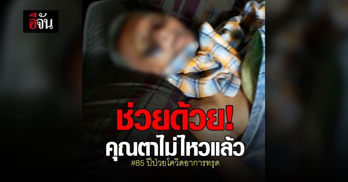 ร้องอีจัน! ตา 85 ปี ป่วยโควิดอาการทรุด ไม่มีเตียงรักษา