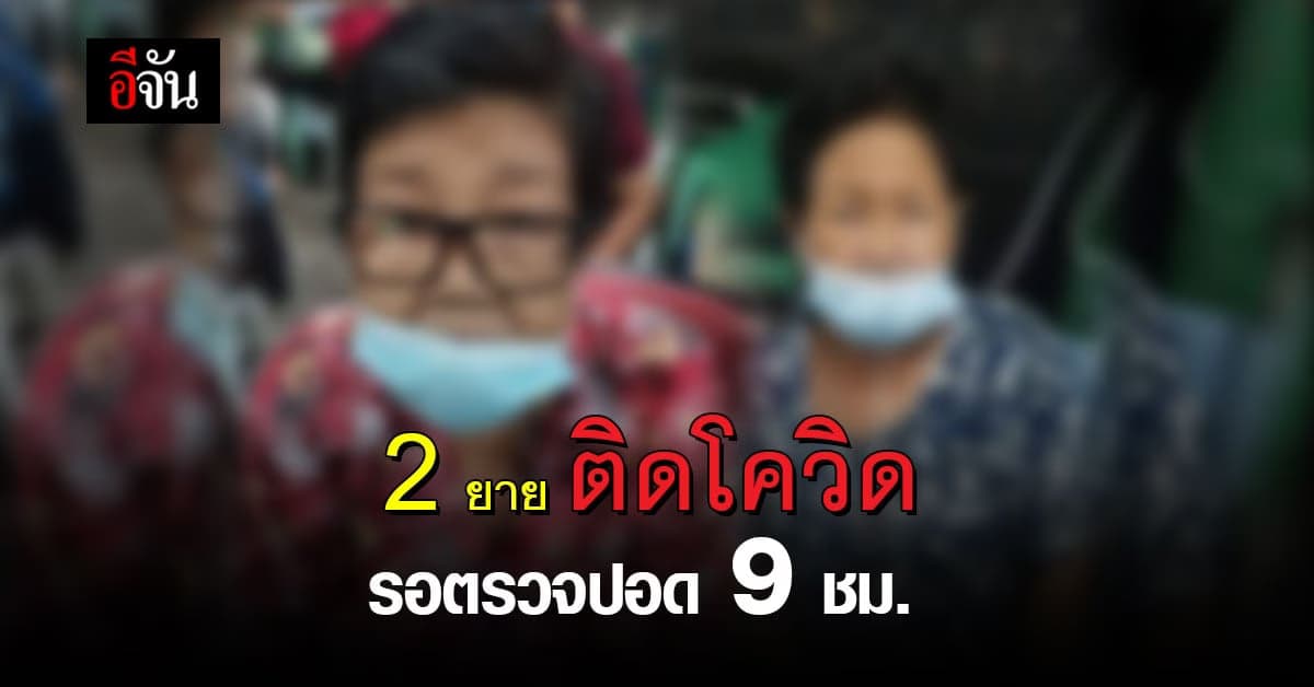 จุดนี้แล้ว! คนไข้ล้น 2 ยาย ติดโควิด อาการแย่ รอตรวจปอด 9 ชม.