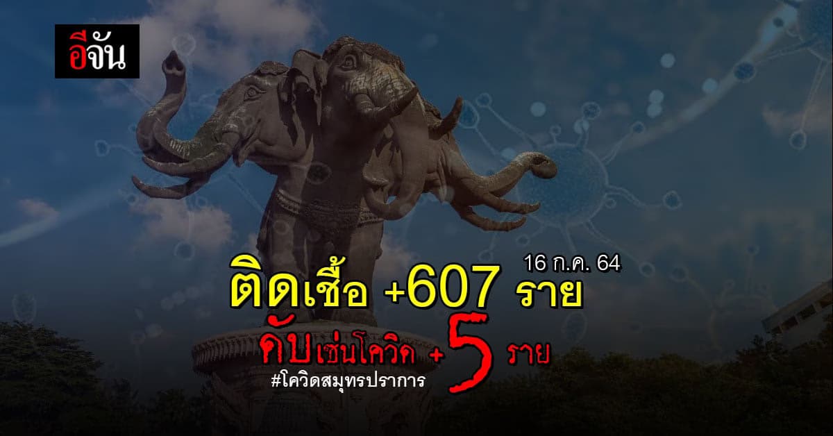 โควิดสมุทรปราการ 16 ก.ค. 64 ติดโควิดเพิ่ม 607 ราย ดับอีก 5 ราย