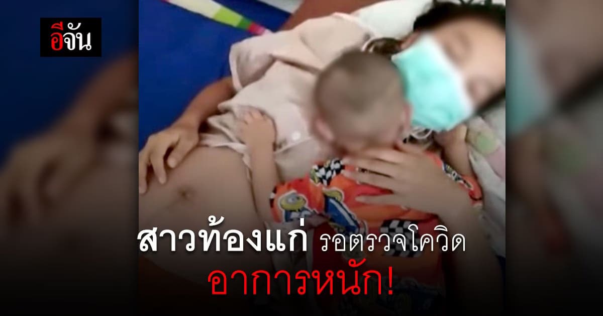 ร้องอีจัน สาวท้อง 8 เดือน รอตรวจโควิด ท้องแข็ง ไข้สูง อาการเริ่มแย่