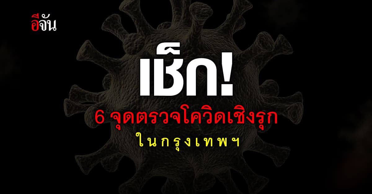 กทม. เผย 6 จุด ตรวจโควิดเชิงรุก หนึ่งอาทิตย์ ตรวจได้หลายหมื่นคน