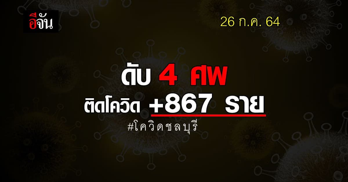 โควิดชลบุรี วันนี้ (26 ก.ค. 64) ติดโควิด +867 ราย ดับ 4 ศพ