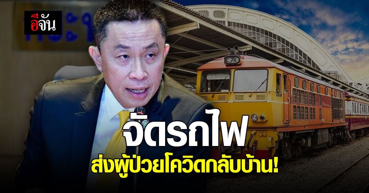 ศักดิ์สยาม สั่ง ร.ฟ.ท.จัดรถไฟรับส่ง ผู้ป่วยสีเขียวกลับบ้านฟรี