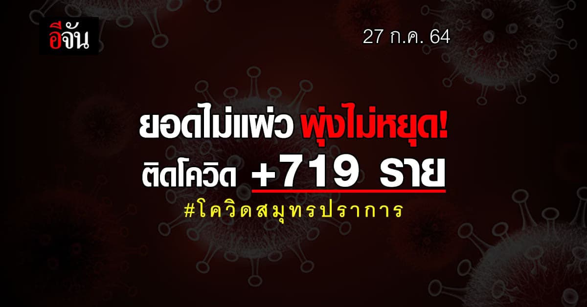 27 ก.ค. 64 โควิดสมุทรปราการ ติดโควิด +719 ราย ดับ 1 ศพ