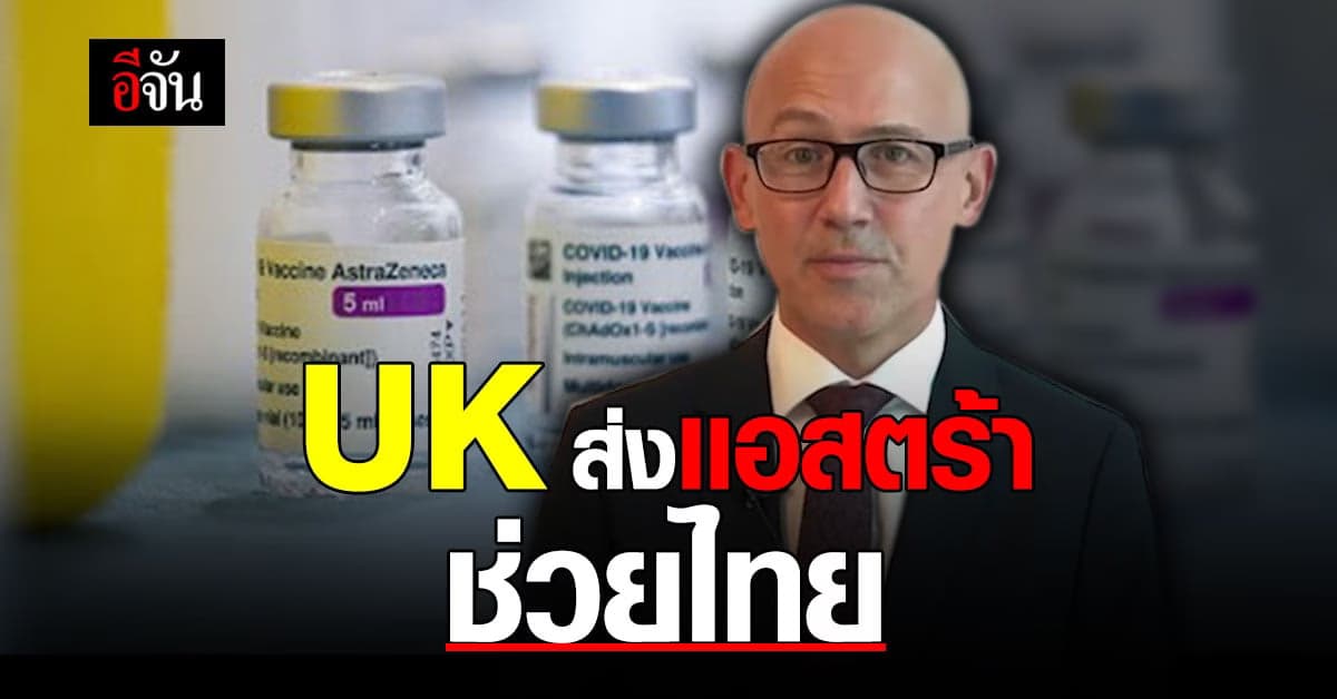 UK ประกาศ บริจาควัคซีน แอสตร้าฯ ให้ไทย 4.1 แสนโดส