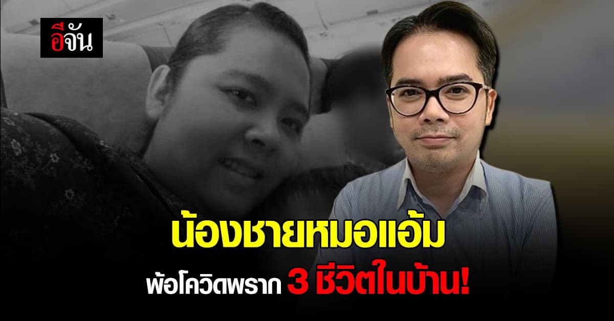 หมอเตี๋ยว น้องชายหมอเเอ้ม พ้อ โควิดพราก 3 ชีวิตในครอบครัว