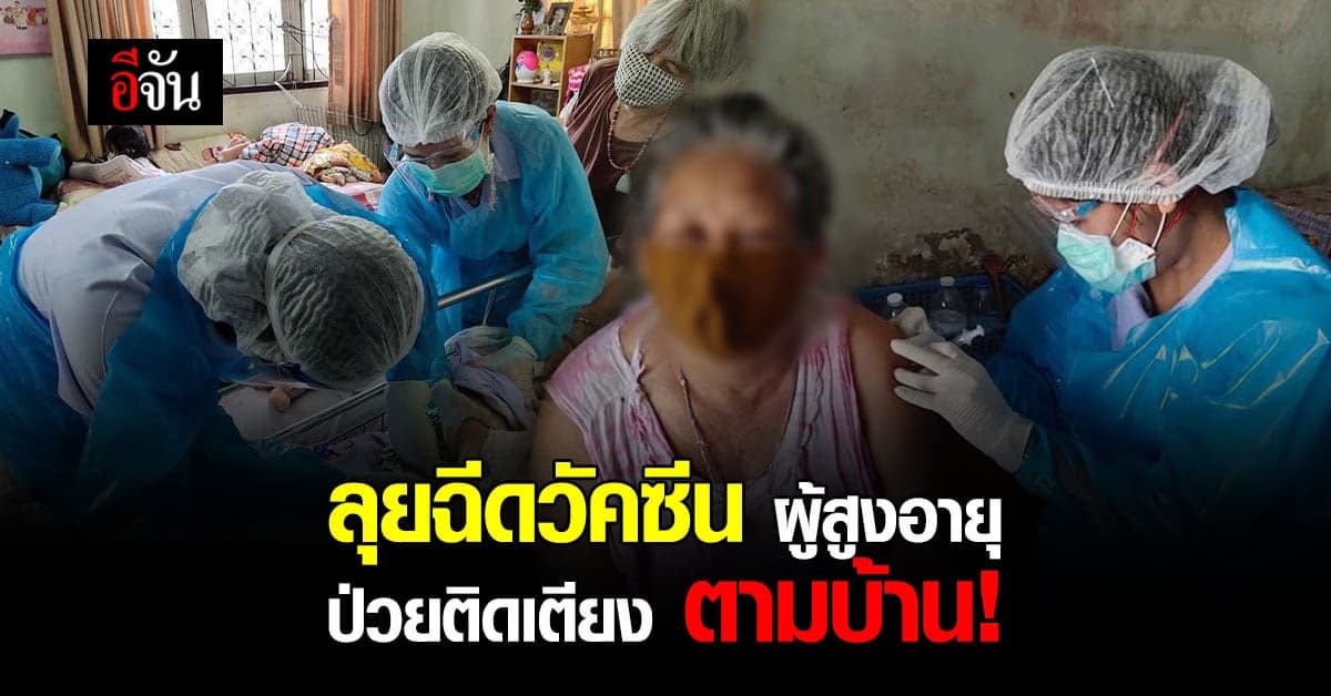 ทีมแพทย์ลุย! ลงพื้นที่ ฉีดวัคซีน ผู้สูงอายุ – ผู้ป่วยติดเตียง ตามบ้าน