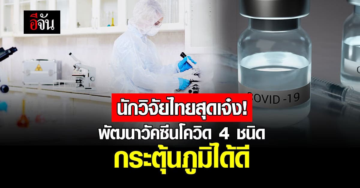 สุดเจ๋ง! นักวิจัยไทย พัฒนาวัคซีนโควิด 4 ชนิด ได้ผลดีในระยะทดลอง