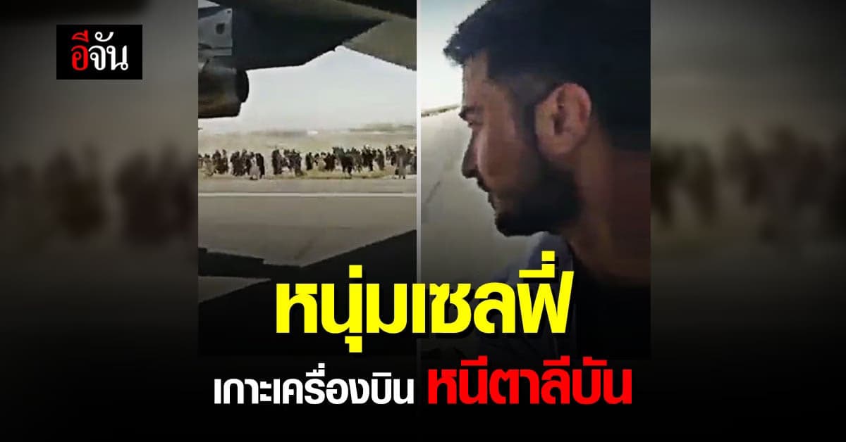 คลิปหนุ่มอัฟกัน เกาะล้อเครื่องบินสหรัฐฯ หนีตาย ตาลีบัน ไม่รู้ชะตากรรม