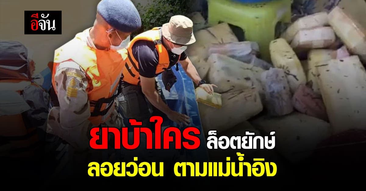 จะทิ้ง หรือจะส่ง? เชียงราย ยึดยาบ้าล็อตใหญ่ ลอยว่อนตามแม่น้ำอิง