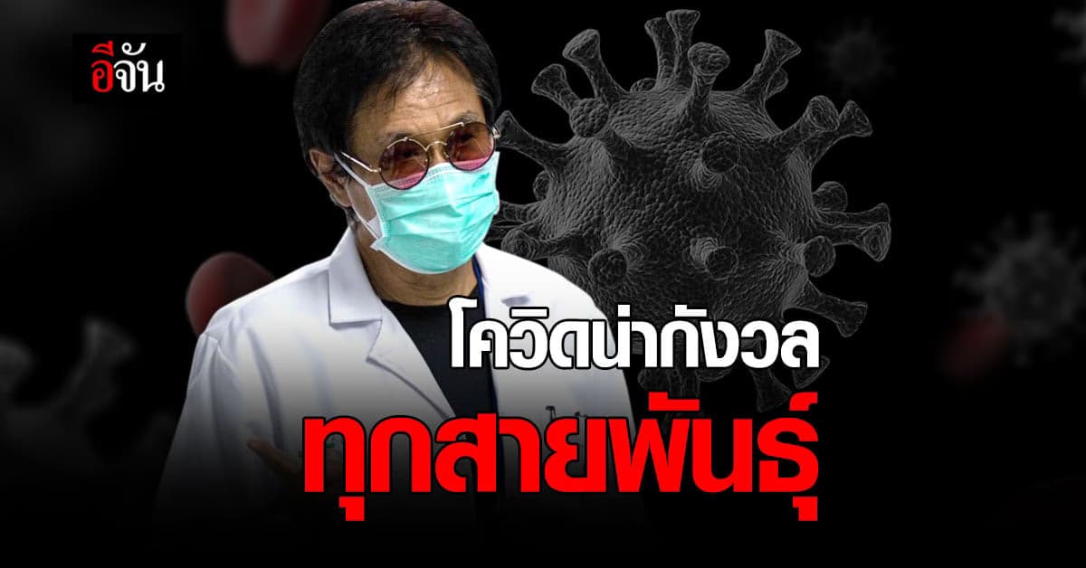 จะใจชื้นได้เพียงใด? หมอธีระวัฒน์ ชี้ โควิดน่ากังวลทุกสายพันธุ์