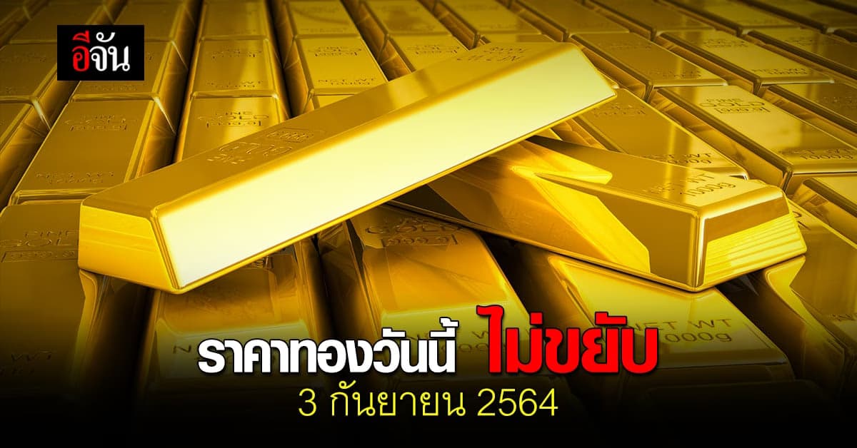 เปิดตลาด ราคาทองวันนี้ 3 กันยายน 2564 ยังคงที่ ไม่ขึ้น-ลง