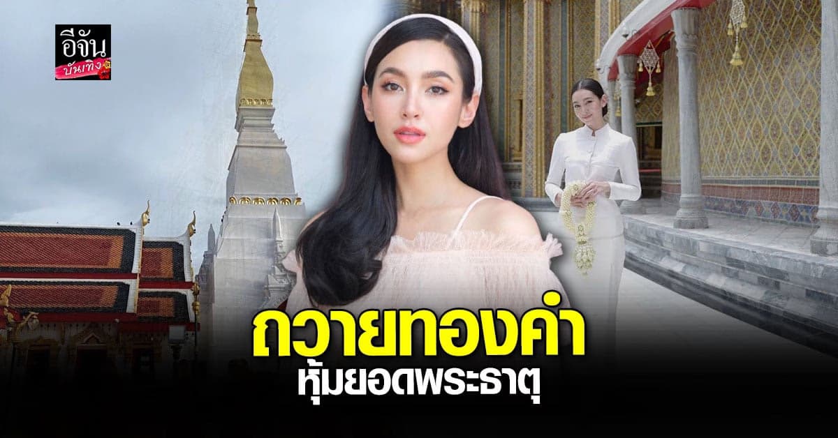 เบลล่า ร่วมบุญใหญ่ถวายทองคำ 103.35 บาท หุ้มปลียอดพระธาตุเชิงชุม