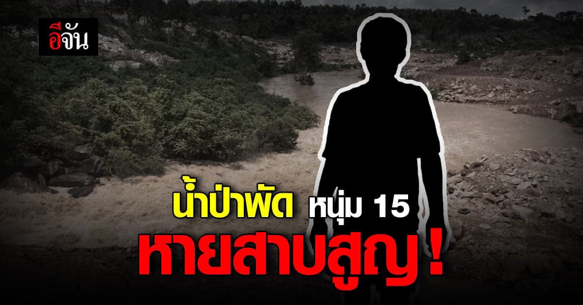 2 วันยังไร้วี่แวว น้ำป่า ชัยภูมิ พัด หนุ่ม 15 หายสาบสูญ !