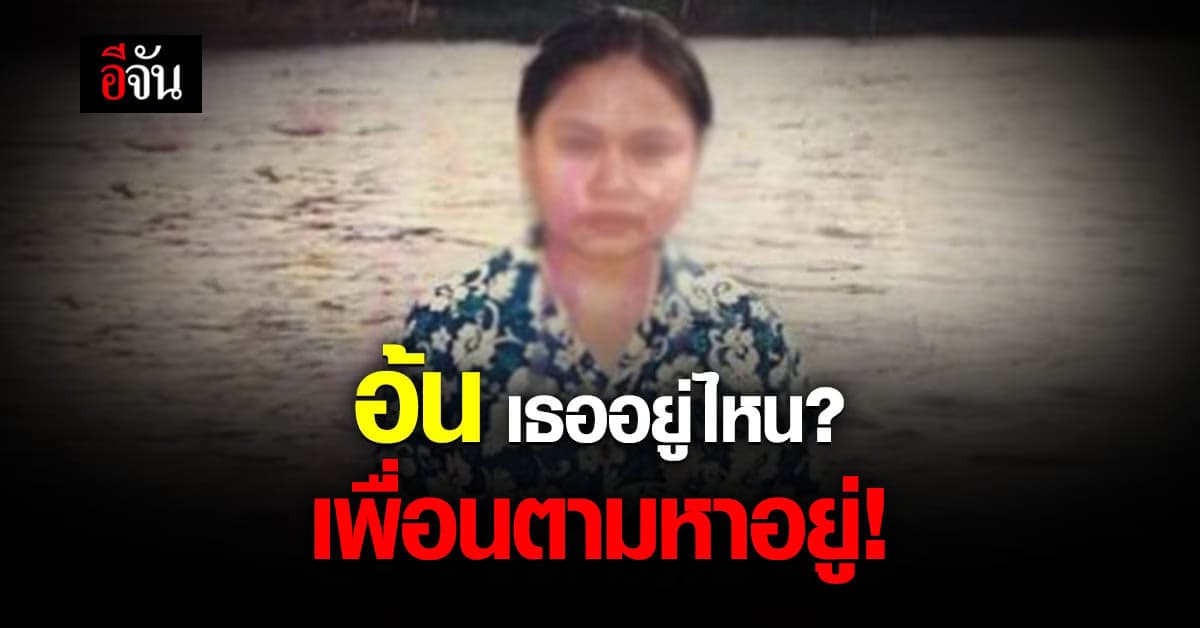 ร้องอีจัน ! สาวลาว ตามหาเพื่อน ติดต่อครอบครัว แม่ไม่สบายหนัก