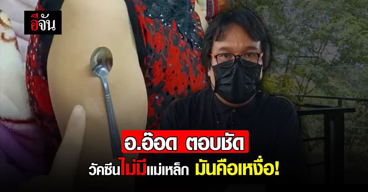 อ.อ๊อด สรุป ช้อนติดแขน ไม่ใช่ฉีดวัคซีน เป็นแม่เหล็ก