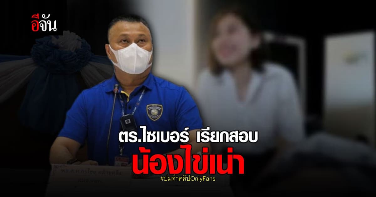 ตำรวจไซเบอร์เรียกสอบ  น้องไข่เน่า ดาว OnlyFans