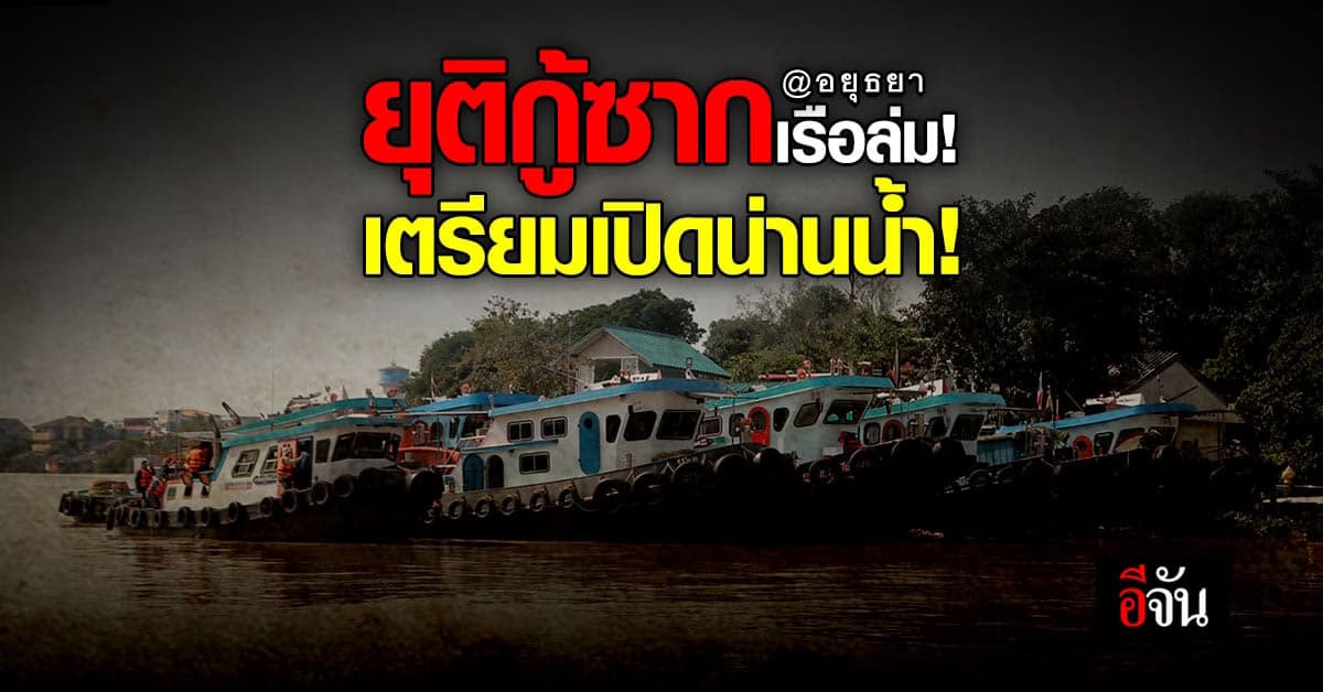 4 วัน ยุติกู้ซากเรือล่ม วัดพนัญเชิง เตรียมเปิดน่านน้ำ เดินเรือตามปกติ