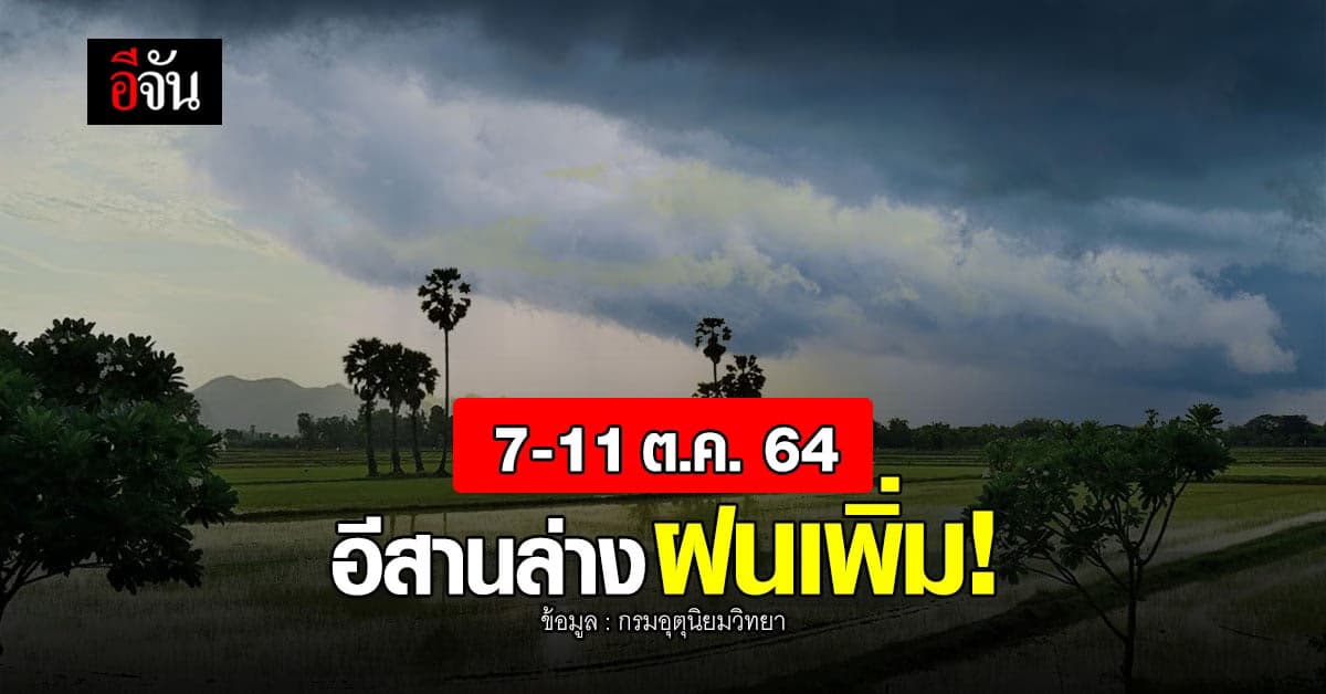 7-11 ต.ค.64 อีสานล่าง เตรียมรับมือฝนตกหนัก อาจะเกิดน้ำท่วม