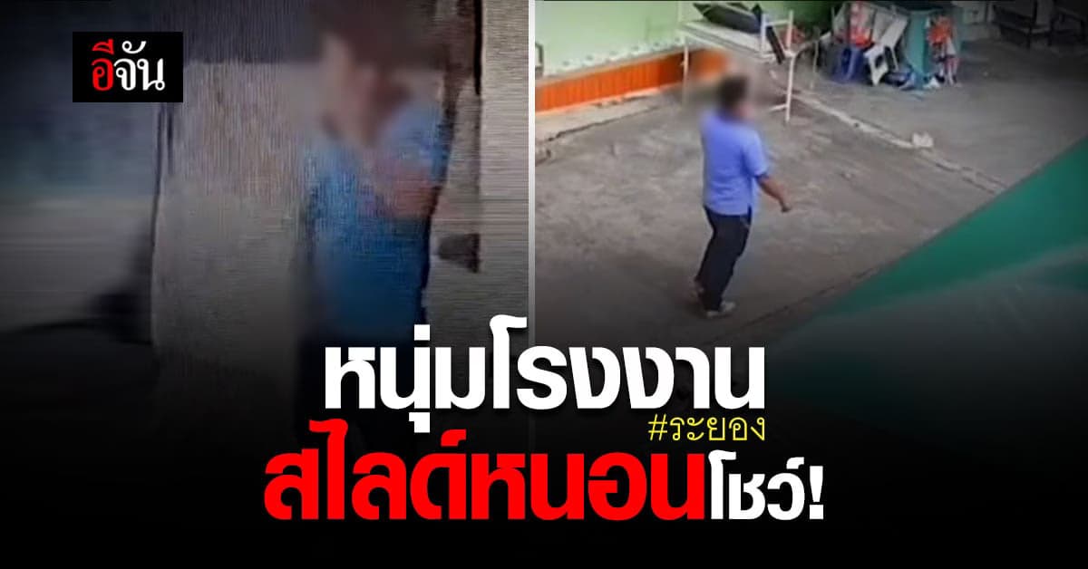 ผวา! หนุ่มโรงงานเดินสไลด์หนอนโชว์กลางวันแสกๆ