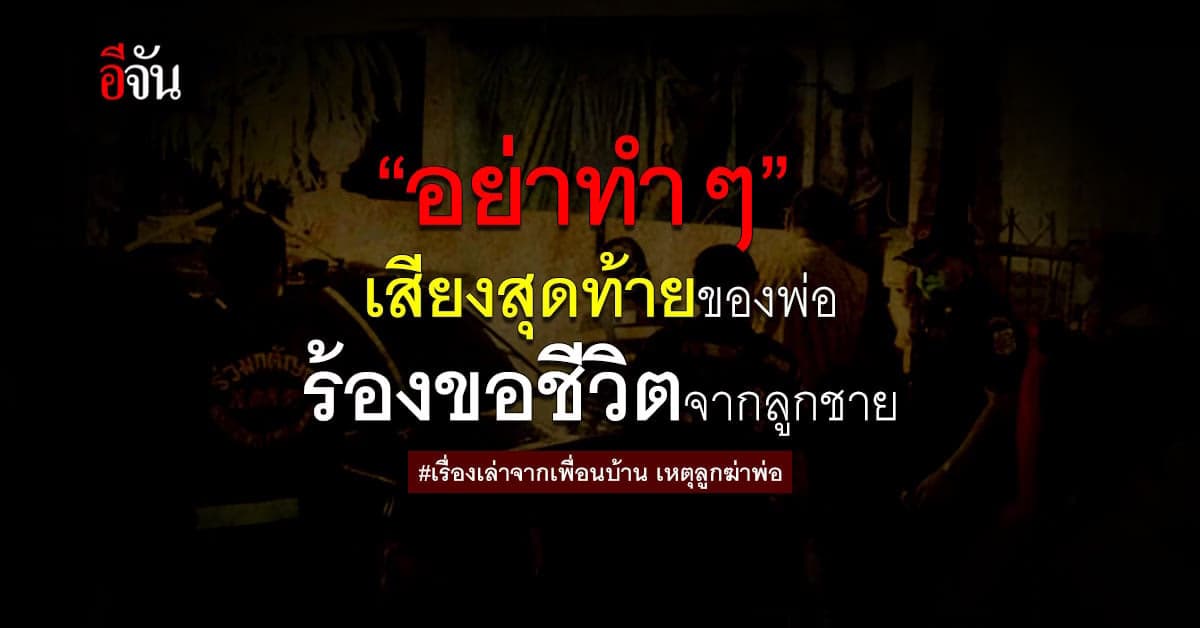 เพื่อนบ้านเล่า เหตุสลด! ลูกฆ่าพ่อ คำสุดท้ายที่ได้ยินคือ “อย่าทำ”