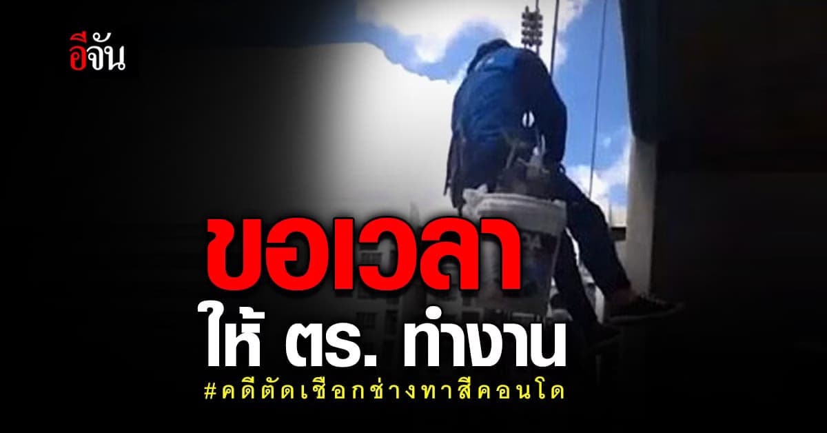 คดีตัดเชือกช่างทาสี ตร. ยันไม่นิ่งนอนใจ เร่งรวบรวมหลักฐานมัดคนก่อเหตุ