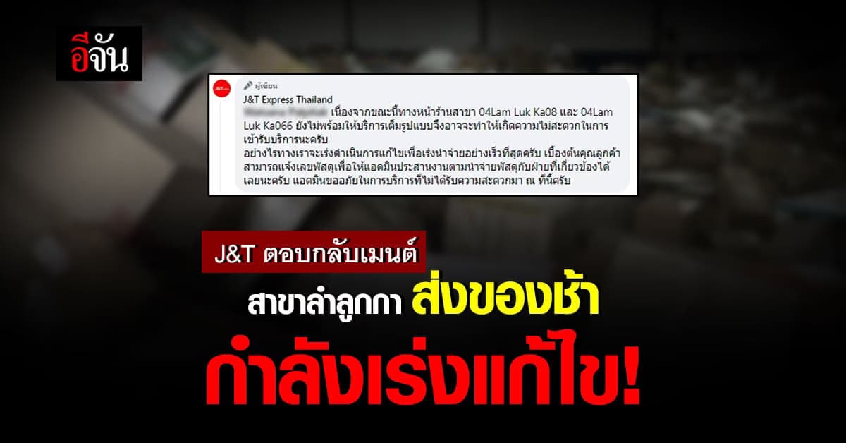 J&T ตอบคอมเมนต์ สาขาลำลูกกา ส่งของช้า กำลังเร่งแก้ไข