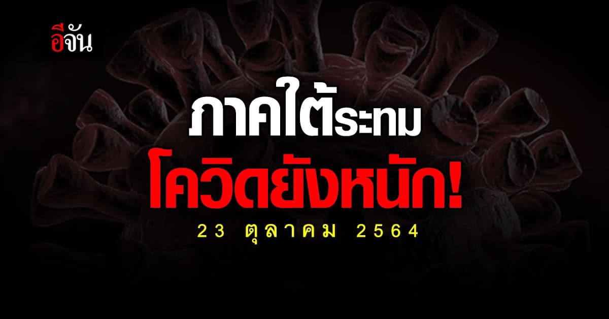 โควิด ภาคใต้ ยังหนัก ผู้เสียชีวิต – ติดโควิด เพิ่มสูง 23 ตุลาคม 2564